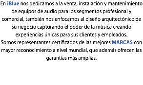 En iBlue nos dedicamos a la venta, instalación y mantenimiento de equipos de audio para los segmentos profesional y comercial, también nos enfocamos al diseño arquitectónico de su negocio capturando el poder de la música creando experiencias únicas para sus clientes y empleados. Somos representantes certificados de las mejores MARCAS con mayor reconocimiento a nivel mundial, que además ofrecen las garantías más amplias. 