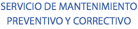 SERVICIO DE MANTENIMIENTO
PREVENTIVO Y CORRECTIVO